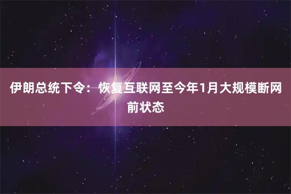 伊朗总统下令：恢复互联网至今年1月大规模断网前状态