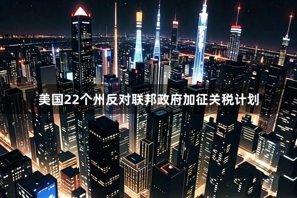 美国22个州反对联邦政府加征关税计划